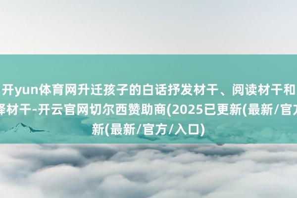 开yun体育网升迁孩子的白话抒发材干、阅读材干和言语剖释材干-开云官网切尔西赞助商(2025已更新(最新/官方/入口)