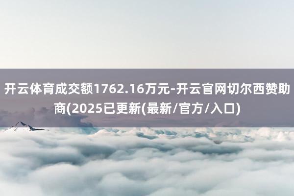 开云体育成交额1762.16万元-开云官网切尔西赞助商(2025已更新(最新/官方/入口)