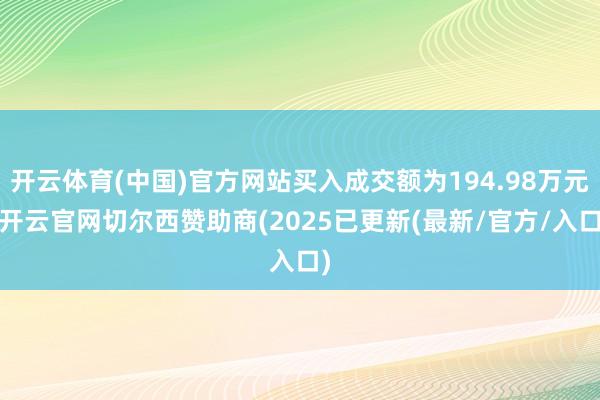 开云体育(中国)官方网站买入成交额为194.98万元-开云官网切尔西赞助商(2025已更新(最新/官方/入口)