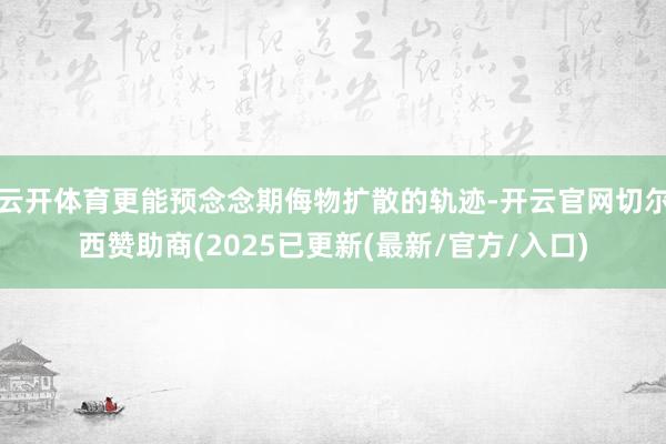 云开体育更能预念念期侮物扩散的轨迹-开云官网切尔西赞助商(2025已更新(最新/官方/入口)